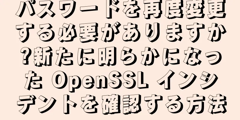 パスワードを再度変更する必要がありますか?新たに明らかになった OpenSSL インシデントを確認する方法