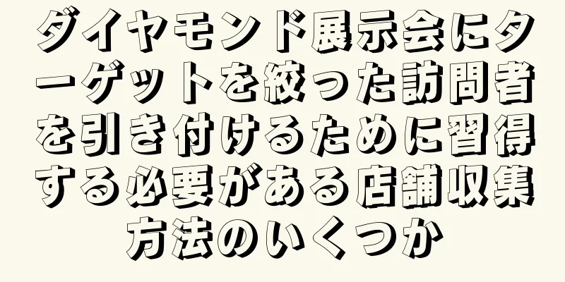 ダイヤモンド展示会にターゲットを絞った訪問者を引き付けるために習得する必要がある店舗収集方法のいくつか