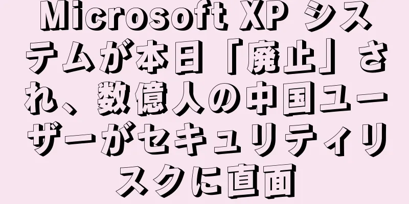 Microsoft XP システムが本日「廃止」され、数億人の中国ユーザーがセキュリティリスクに直面