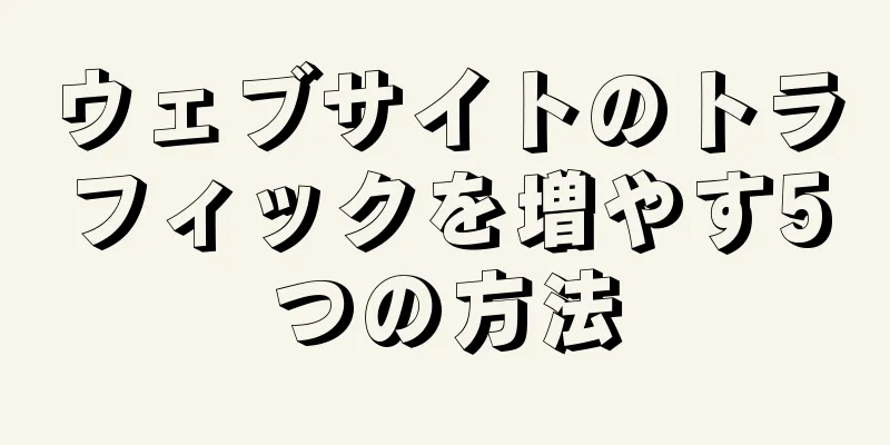 ウェブサイトのトラフィックを増やす5つの方法