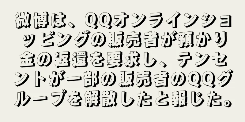 微博は、QQオンラインショッピングの販売者が預かり金の返還を要求し、テンセントが一部の販売者のQQグループを解散したと報じた。