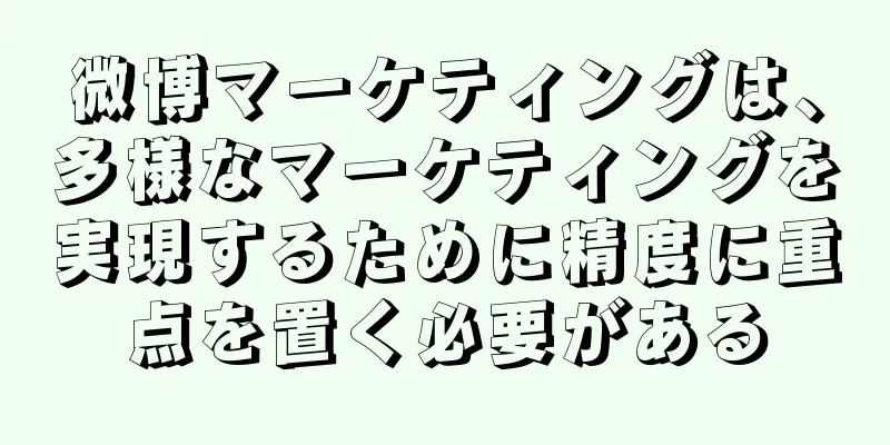 微博マーケティングは、多様なマーケティングを実現するために精度に重点を置く必要がある
