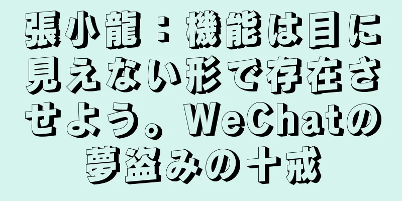 張小龍：機能は目に見えない形で存在させよう。WeChatの夢盗みの十戒