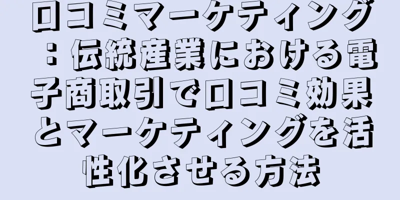 口コミマーケティング：伝統産業における電子商取引で口コミ効果とマーケティングを活性化させる方法