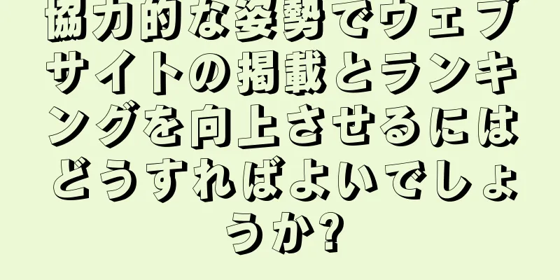 協力的な姿勢でウェブサイトの掲載とランキングを向上させるにはどうすればよいでしょうか?