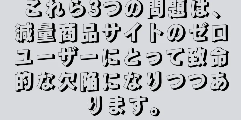 これら3つの問題は、減量商品サイトのゼロユーザーにとって致命的な欠陥になりつつあります。