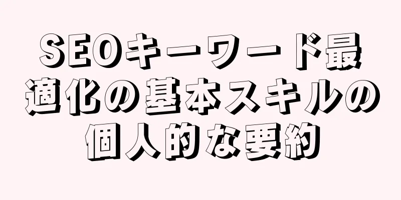 SEOキーワード最適化の基本スキルの個人的な要約