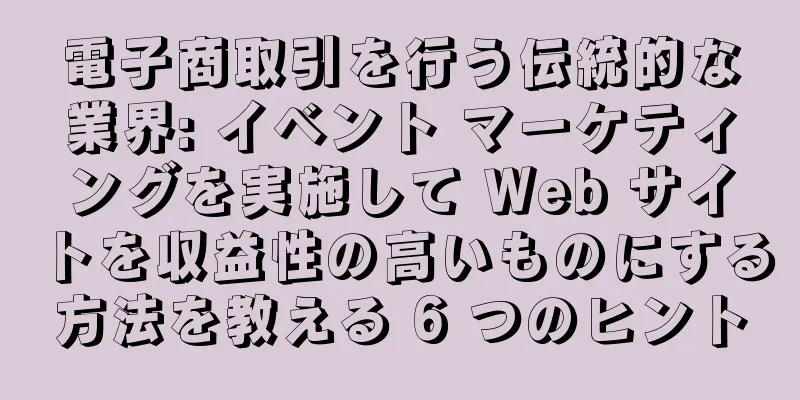 電子商取引を行う伝統的な業界: イベント マーケティングを実施して Web サイトを収益性の高いものにする方法を教える 6 つのヒント