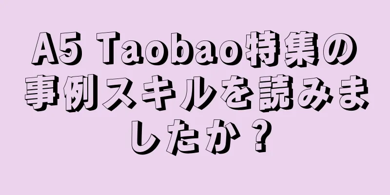 A5 Taobao特集の事例スキルを読みましたか？