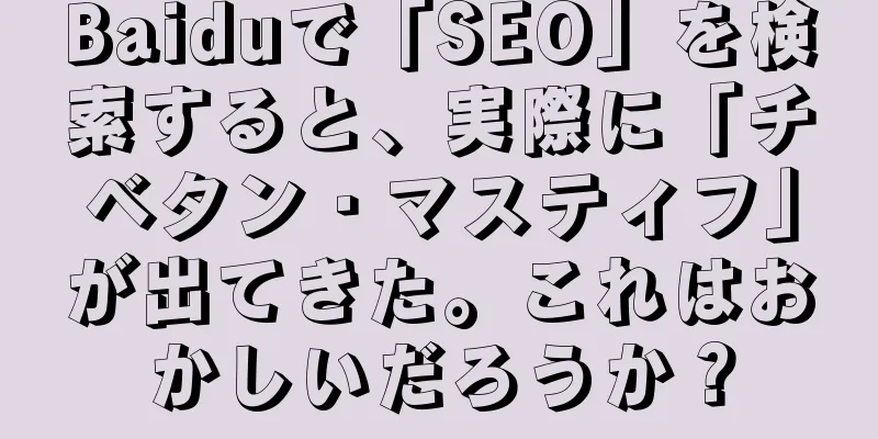 Baiduで「SEO」を検索すると、実際に「チベタン・マスティフ」が出てきた。これはおかしいだろうか？