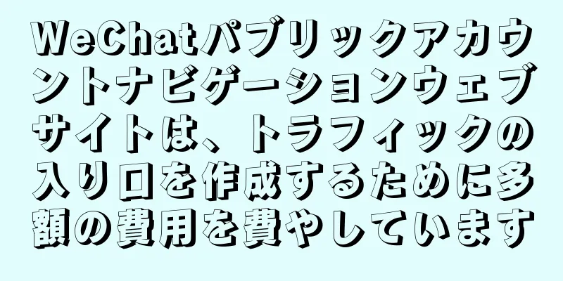 WeChatパブリックアカウントナビゲーションウェブサイトは、トラフィックの入り口を作成するために多額の費用を費やしています