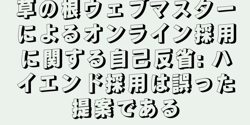 草の根ウェブマスターによるオンライン採用に関する自己反省: ハイエンド採用は誤った提案である