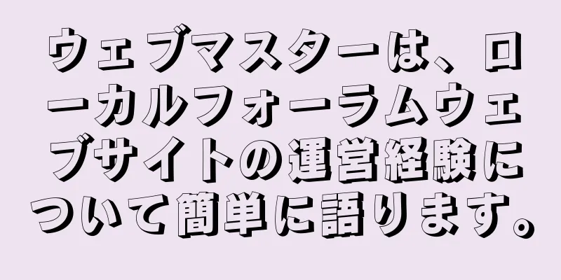 ウェブマスターは、ローカルフォーラムウェブサイトの運営経験について簡単に語ります。