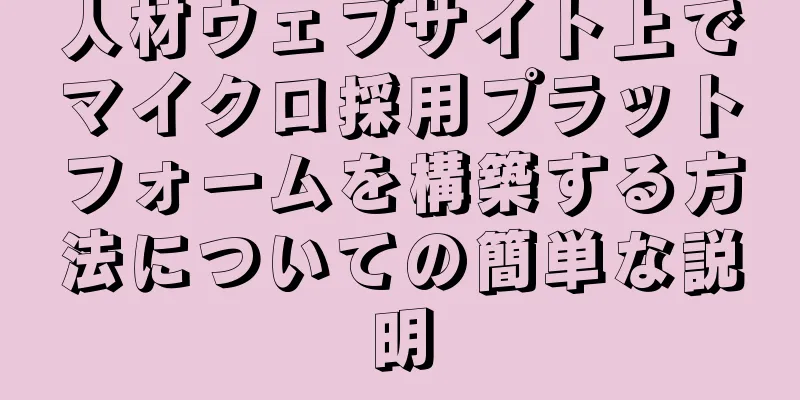 人材ウェブサイト上でマイクロ採用プラットフォームを構築する方法についての簡単な説明