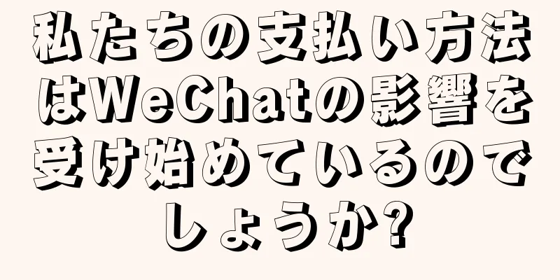 私たちの支払い方法はWeChatの影響を受け始めているのでしょうか?