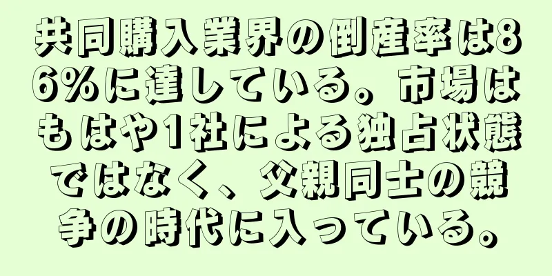 共同購入業界の倒産率は86%に達している。市場はもはや1社による独占状態ではなく、父親同士の競争の時代に入っている。