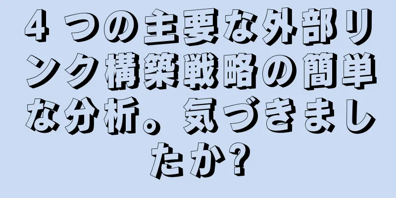 4 つの主要な外部リンク構築戦略の簡単な分析。気づきましたか?
