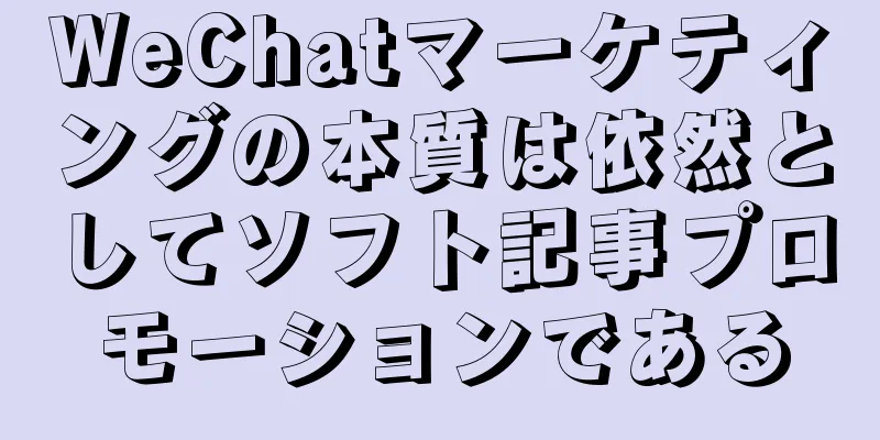 WeChatマーケティングの本質は依然としてソフト記事プロモーションである