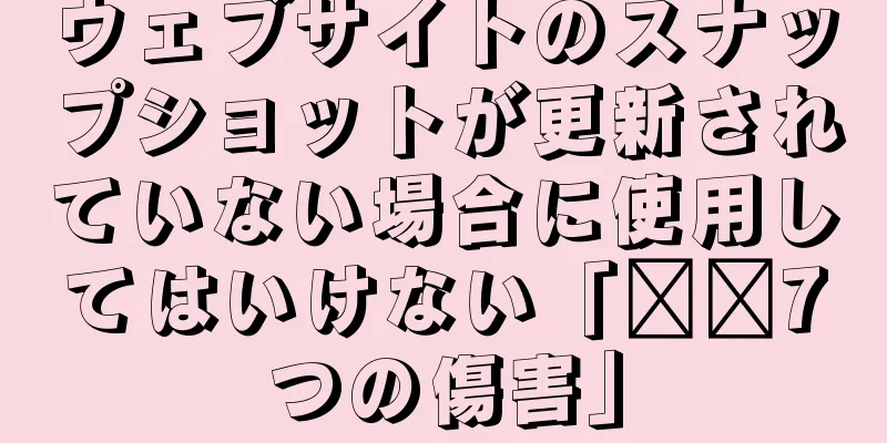 ウェブサイトのスナップショットが更新されていない場合に使用してはいけない「​​7つの傷害」