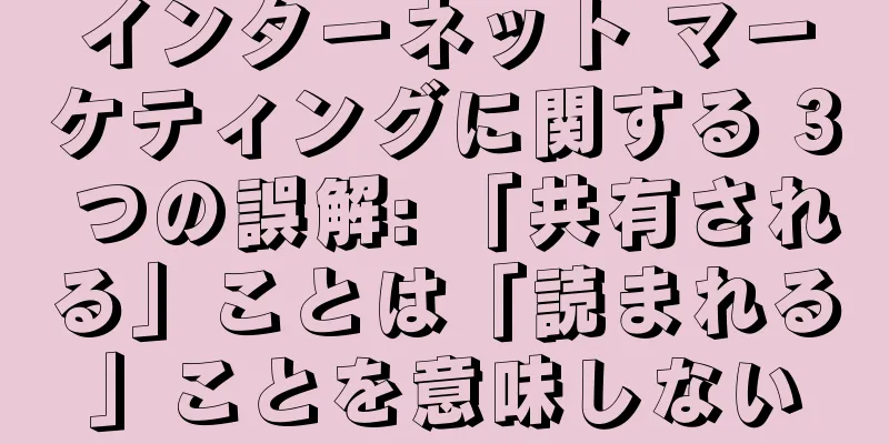 インターネット マーケティングに関する 3 つの誤解: 「共有される」ことは「読まれる」ことを意味しない