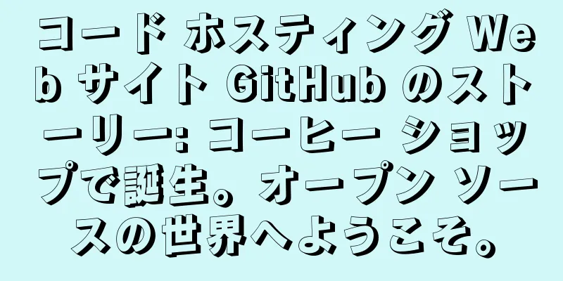 コード ホスティング Web サイト GitHub のストーリー: コーヒー ショップで誕生。オープン ソースの世界へようこそ。