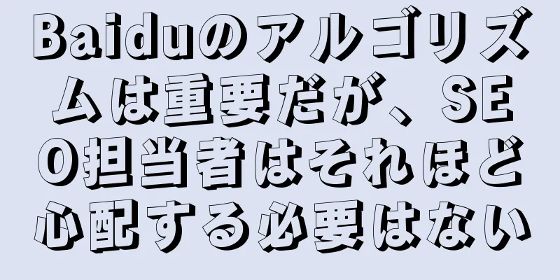 Baiduのアルゴリズムは重要だが、SEO担当者はそれほど心配する必要はない