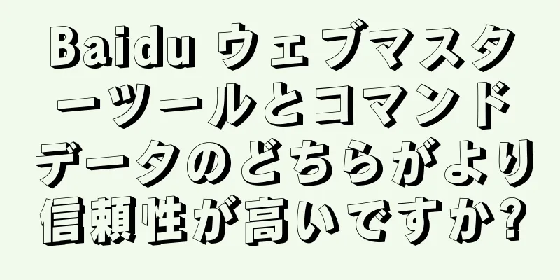 Baidu ウェブマスターツールとコマンドデータのどちらがより信頼性が高いですか?