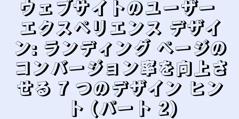 ウェブサイトのユーザー エクスペリエンス デザイン: ランディング ページのコンバージョン率を向上させる 7 つのデザイン ヒント (パート 2)