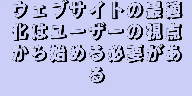 ウェブサイトの最適化はユーザーの視点から始める必要がある