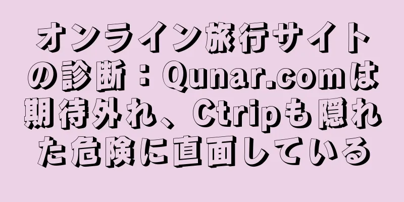 オンライン旅行サイトの診断：Qunar.comは期待外れ、Ctripも隠れた危険に直面している