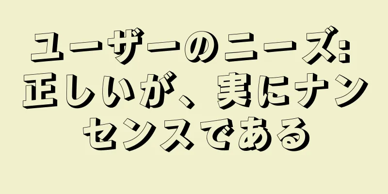 ユーザーのニーズ: 正しいが、実にナンセンスである