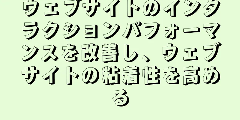 ウェブサイトのインタラクションパフォーマンスを改善し、ウェブサイトの粘着性を高める