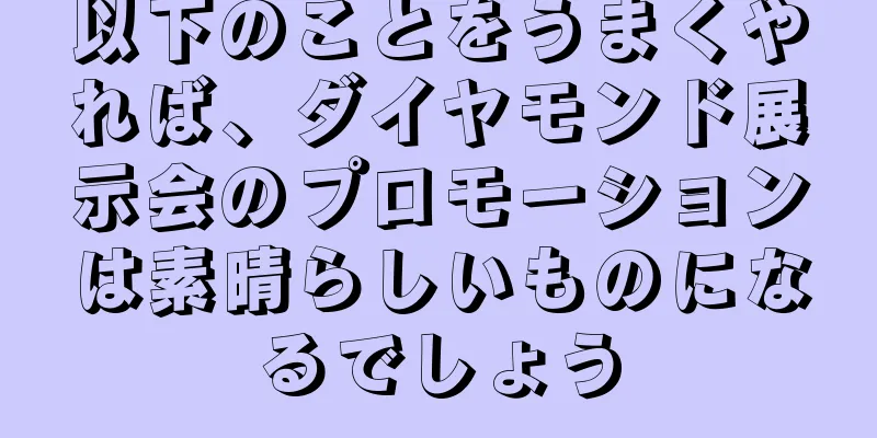 以下のことをうまくやれば、ダイヤモンド展示会のプロモーションは素晴らしいものになるでしょう