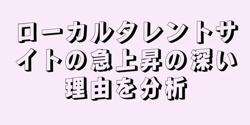 ローカルタレントサイトの急上昇の深い理由を分析