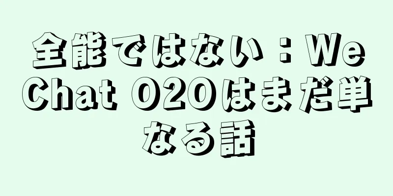 全能ではない：WeChat O2Oはまだ単なる話