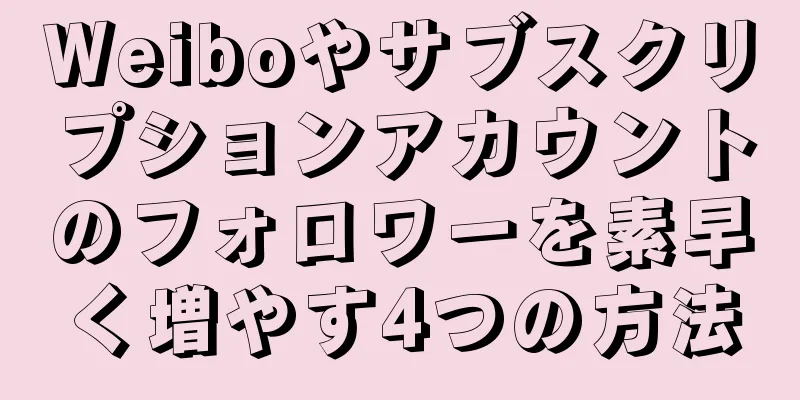 Weiboやサブスクリプションアカウントのフォロワーを素早く増やす4つの方法