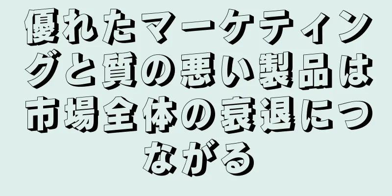 優れたマーケティングと質の悪い製品は市場全体の衰退につながる