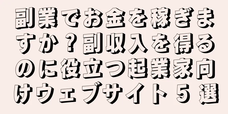 副業でお金を稼ぎますか？副収入を得るのに役立つ起業家向けウェブサイト 5 選
