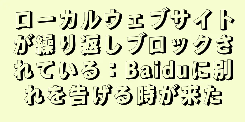ローカルウェブサイトが繰り返しブロックされている：Baiduに別れを告げる時が来た