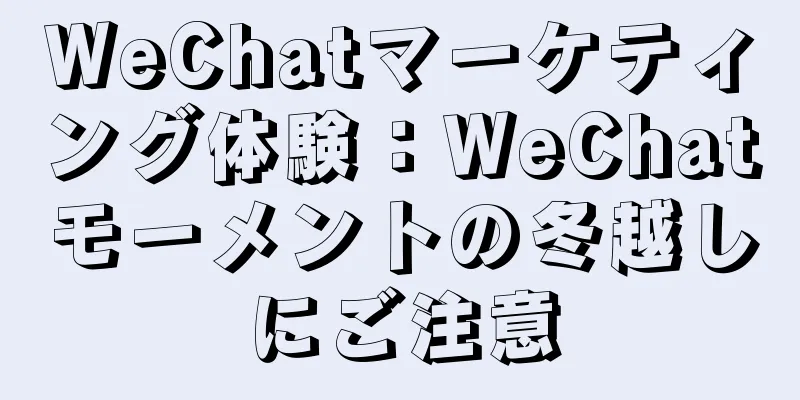WeChatマーケティング体験：WeChatモーメントの冬越しにご注意