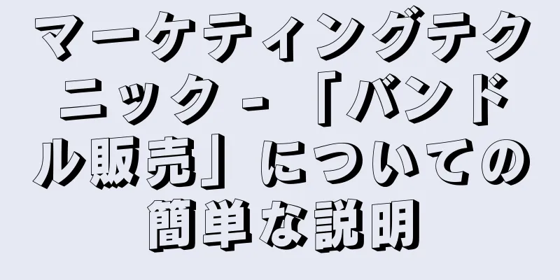 マーケティングテクニック - 「バンドル販売」についての簡単な説明