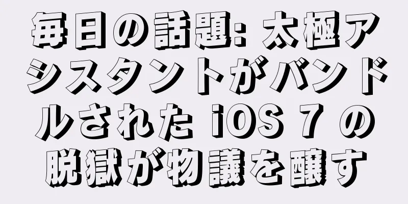毎日の話題: 太極アシスタントがバンドルされた iOS 7 の脱獄が物議を醸す