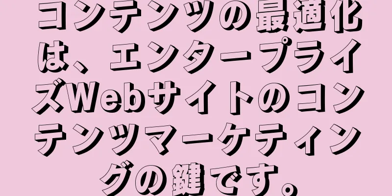 コンテンツの最適化は、エンタープライズWebサイトのコンテンツマーケティングの鍵です。