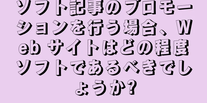 ソフト記事のプロモーションを行う場合、Web サイトはどの程度ソフトであるべきでしょうか?