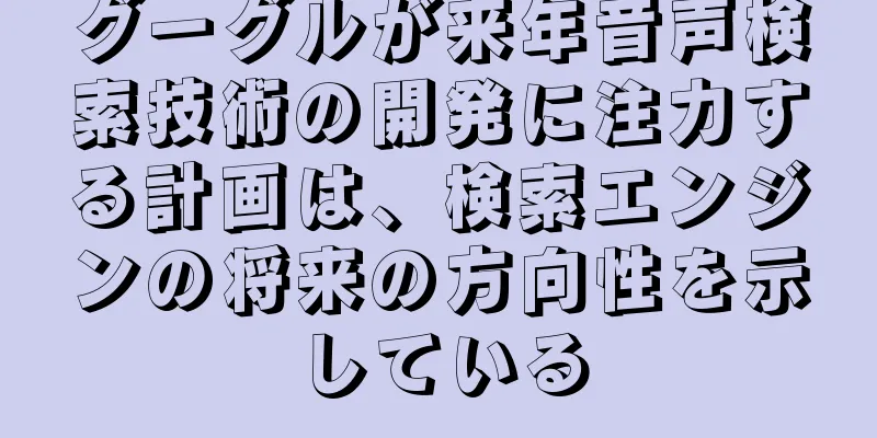 グーグルが来年音声検索技術の開発に注力する計画は、検索エンジンの将来の方向性を示している