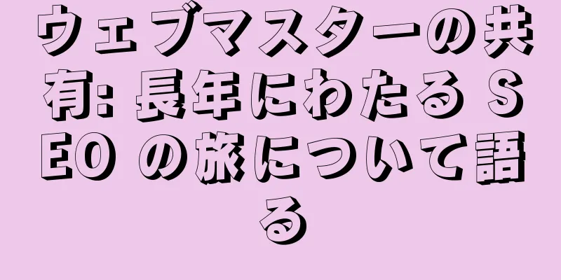 ウェブマスターの共有: 長年にわたる SEO の旅について語る