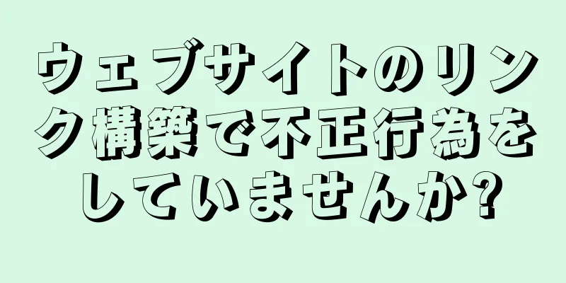 ウェブサイトのリンク構築で不正行為をしていませんか?
