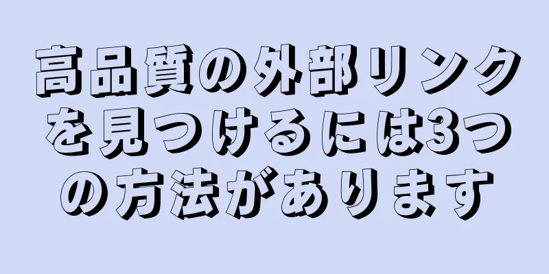 高品質の外部リンクを見つけるには3つの方法があります