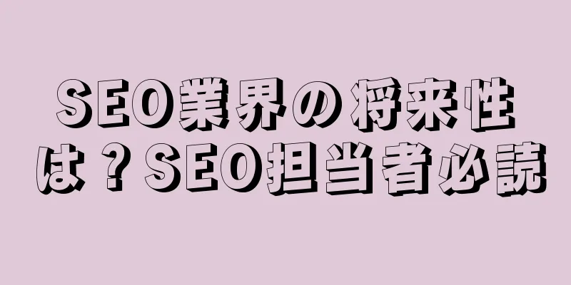 SEO業界の将来性は？SEO担当者必読