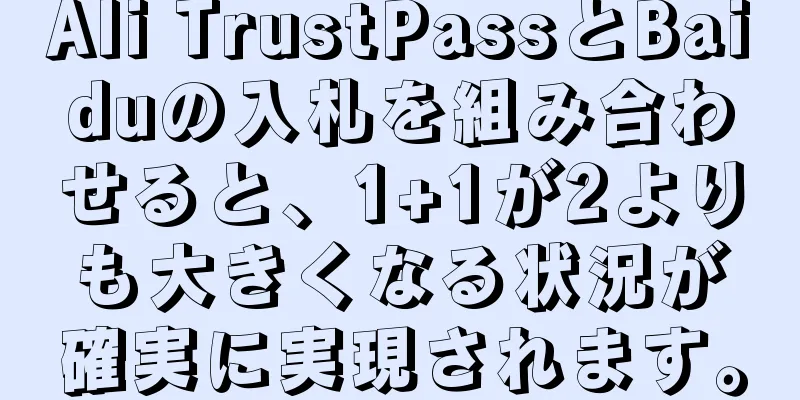 Ali TrustPassとBaiduの入札を組み合わせると、1+1が2よりも大きくなる状況が確実に実現されます。